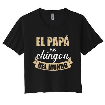 El Papá Mas Chingón Del Mundo Dia Del Padre Women's Crop Top Tee