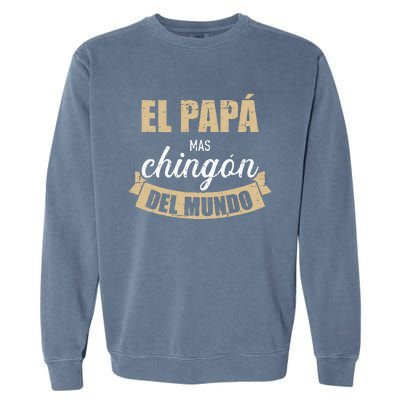 El Papá Mas Chingón Del Mundo Dia Del Padre Garment-Dyed Sweatshirt