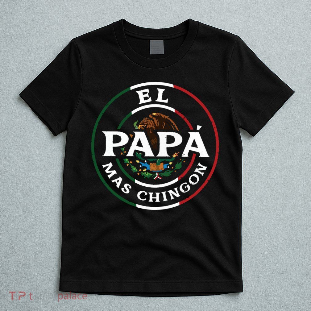 El Papa Mas Chingon For Mexican Dad T-Shirt