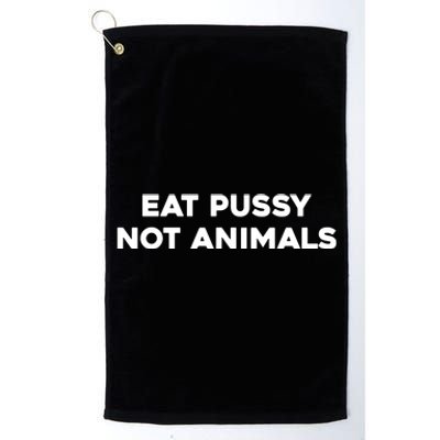 Eat Pussy Not Animals T Eat Pussy Its Vegan Vegan Vegetarian Platinum Collection Golf Towel