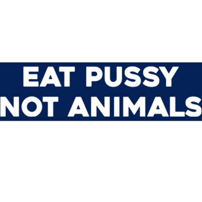 Eat Pussy Not Animals T Eat Pussy Its Vegan Vegan Vegetarian Bumper Sticker