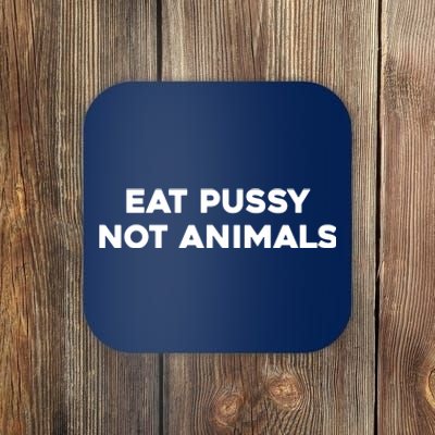 Eat Pussy Not Animals T Eat Pussy Its Vegan Vegan Vegetarian Coaster