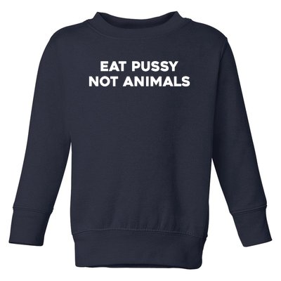 Eat Pussy Not Animals T Eat Pussy Its Vegan Vegan Vegetarian Toddler Sweatshirt