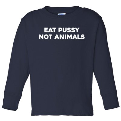 Eat Pussy Not Animals T Eat Pussy Its Vegan Vegan Vegetarian Toddler Long Sleeve Shirt