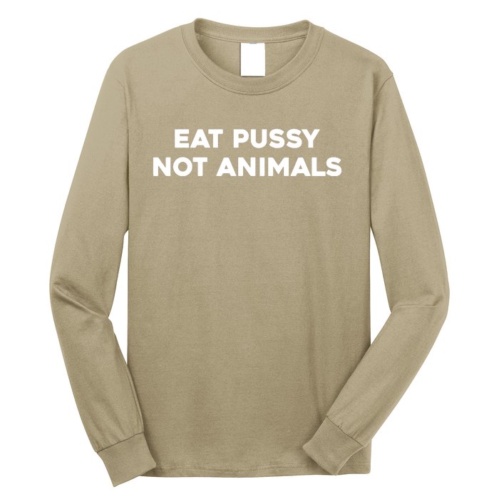 Eat Pussy Not Animals T Eat Pussy Its Vegan Vegan Vegetarian Long Sleeve Shirt