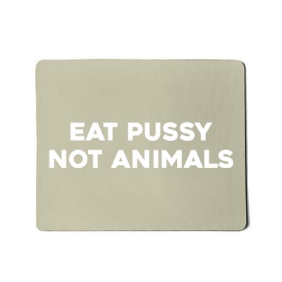 Eat Pussy Not Animals T Eat Pussy Its Vegan Vegan Vegetarian Mousepad