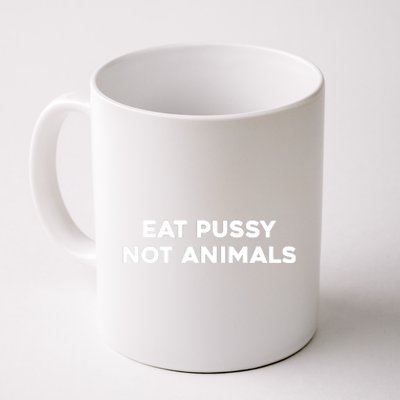 Eat Pussy Not Animals T Eat Pussy Its Vegan Vegan Vegetarian Coffee Mug