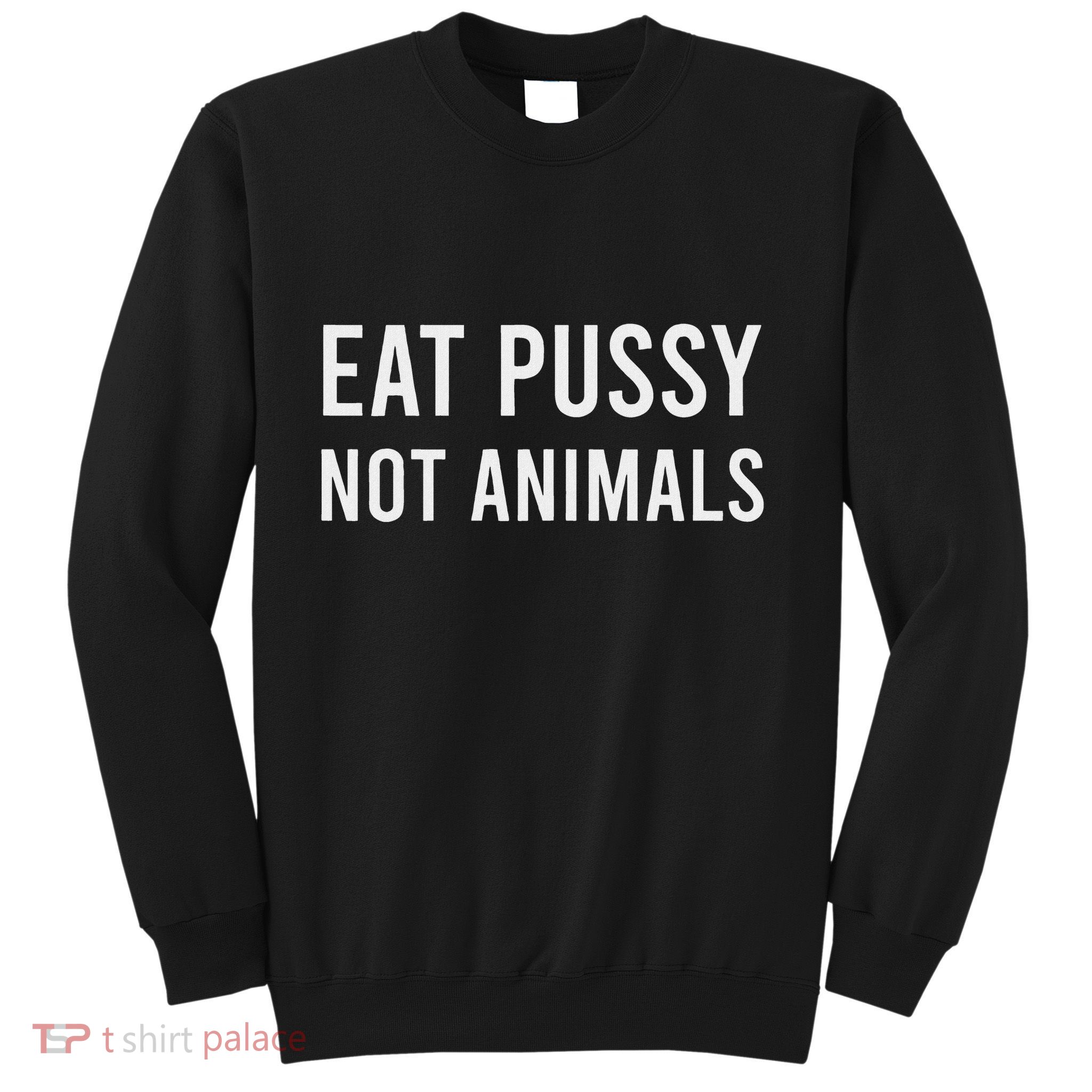 Eat Pussy Not Animals Vegan Ambiguous Sweatshirt