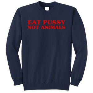 Eat Pussy Not Animals Sexy Vegan Animal Love Quote Tall Sweatshirt