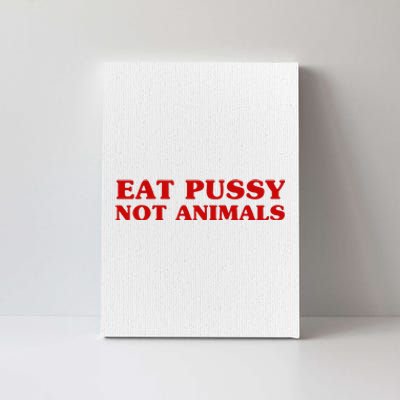 Eat Pussy Not Animals Sexy Vegan Animal Love Quote Canvas