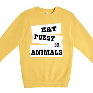 Eat Pussy Not Animals Funny Adult Sex Joke Gift Idea Premium Crewneck Sweatshirt