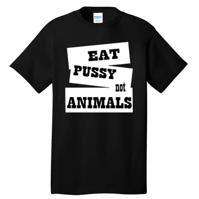 Eat Pussy Not Animals Funny Adult Sex Joke Gift Idea Tall T-Shirt