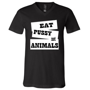 Eat Pussy Not Animals Funny Adult Sex Joke Gift Idea V-Neck T-Shirt