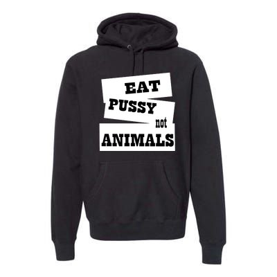 Eat Pussy Not Animals Funny Adult Sex Joke Gift Idea Premium Hoodie