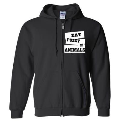 Eat Pussy Not Animals Funny Adult Sex Joke Gift Idea Full Zip Hoodie