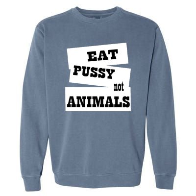 Eat Pussy Not Animals Funny Adult Sex Joke Gift Idea Garment-Dyed Sweatshirt