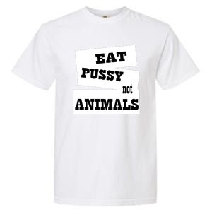 Eat Pussy Not Animals Funny Adult Sex Joke Gift Idea Garment-Dyed Heavyweight T-Shirt