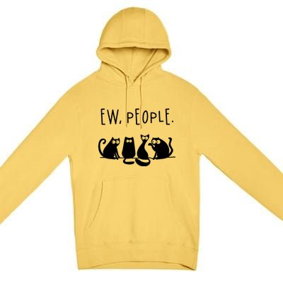 Ew People Speak Black Cat Animals Mood Funnny Sad Cat Friend Premium Pullover Hoodie