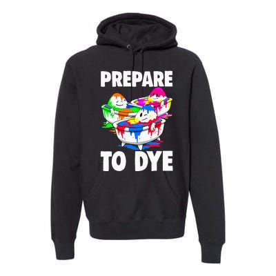 Easter Prepare To Dye Easter Day Premium Hoodie