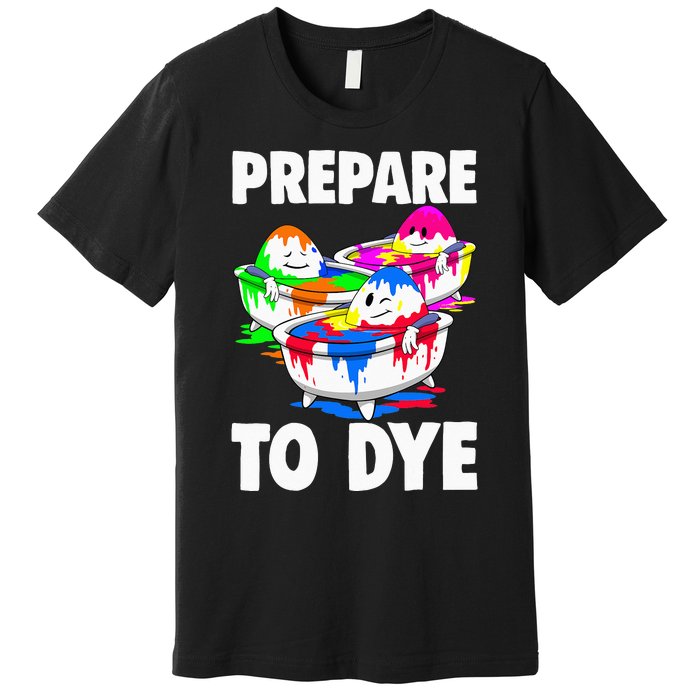 Easter Prepare To Dye Easter Day Premium T-Shirt