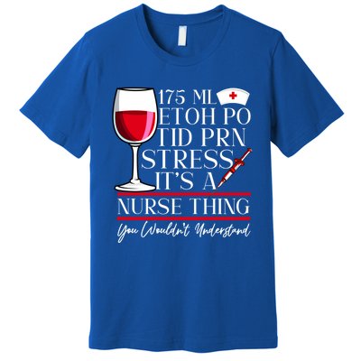 Etoh Po Tid Prn Stress Its A Nurse Thing You Wouldnt Great Gift Premium T-Shirt