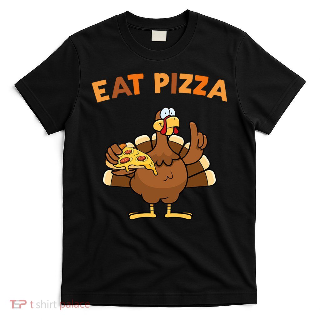 Eat Pizza Turkey Thanksgiving Funny T-Shirt
