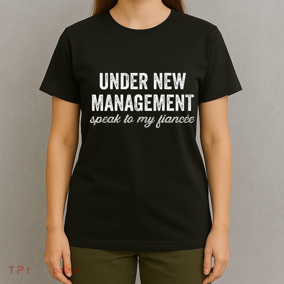 Engagement Party Under New Management See Fiancee T-Shirt