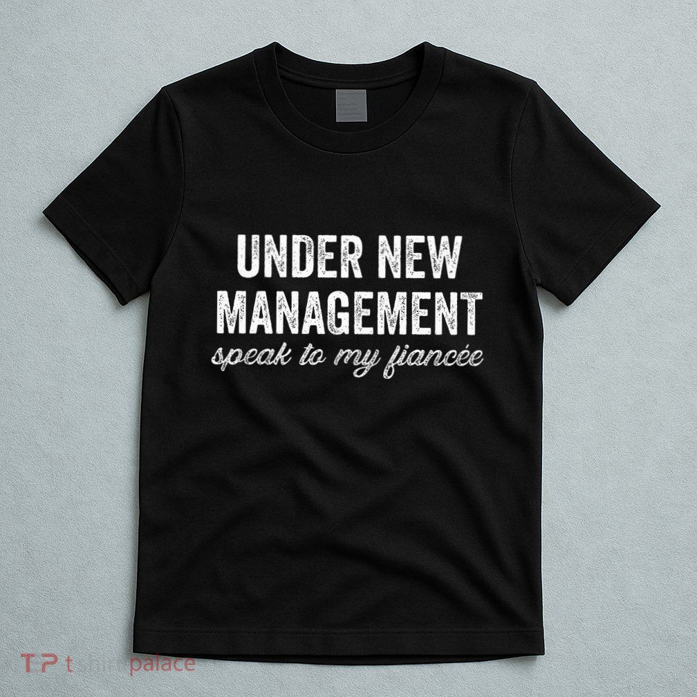 Engagement Party Under New Management See Fiancee T-Shirt