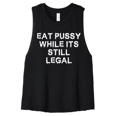 Eat Pussy While It’s Still Legal Women's Racerback Cropped Tank