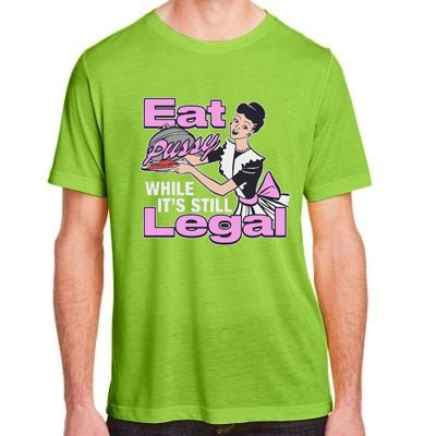 Eat Pussy While It’S Still Legal Adult ChromaSoft Performance T-Shirt