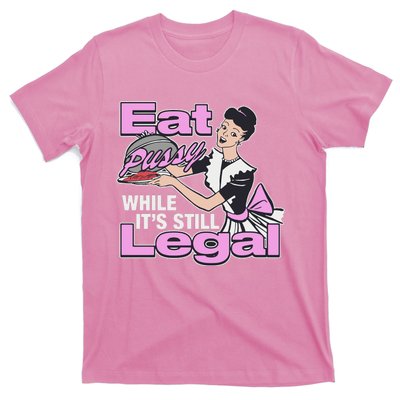 Eat Pussy While It’S Still Legal T-Shirt