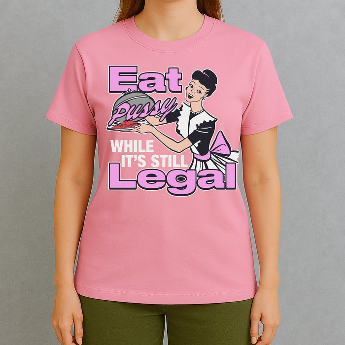Eat Pussy While It’S Still Legal T-Shirt