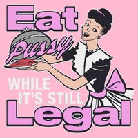 Eat Pussy While It’S Still Legal T-Shirt