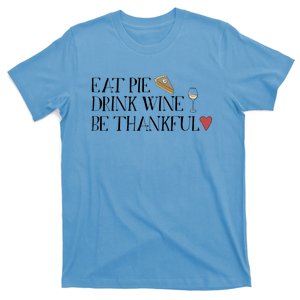 Eat Pie Wine Be Thankful List Thanksgivings Meaningful Gift T-Shirt