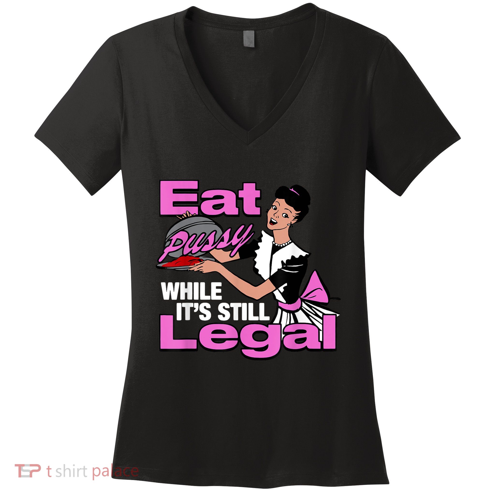 Eat Pussy While Its Still Legal Funny Women's V-Neck T-Shirt