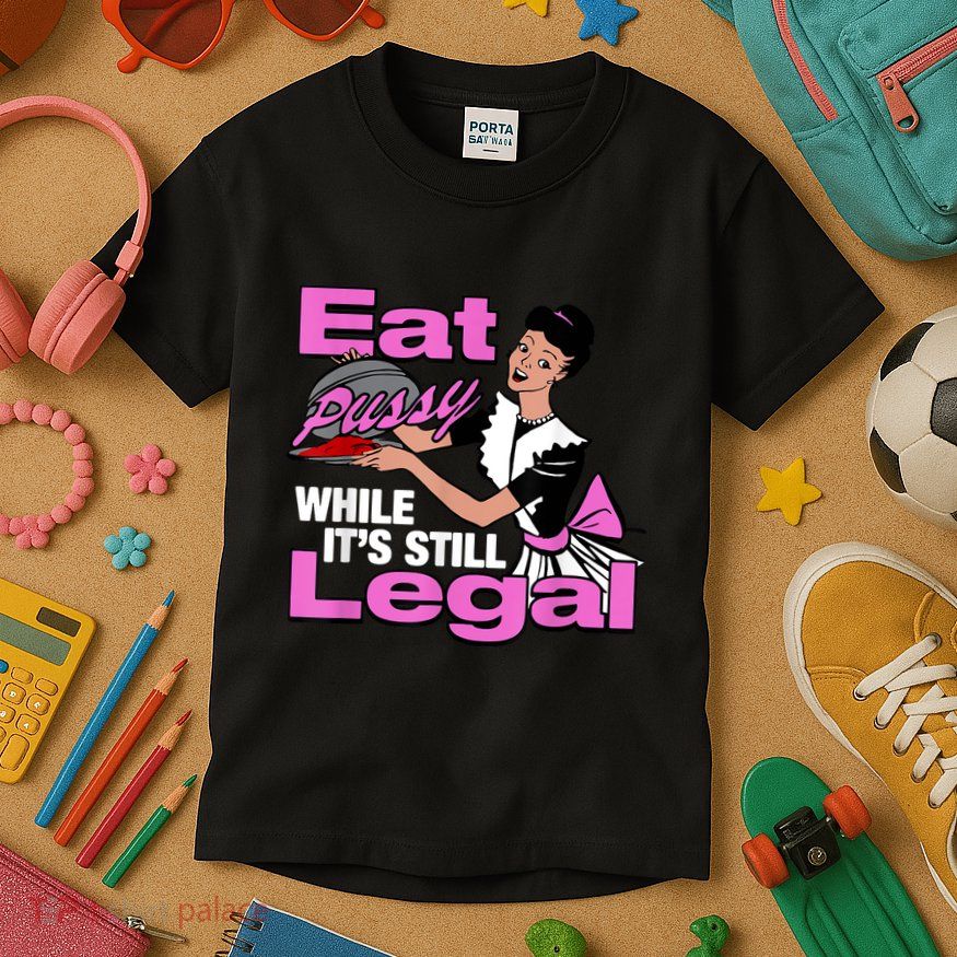 Eat Pussy While Its Still Legal Funny Kids T-Shirt