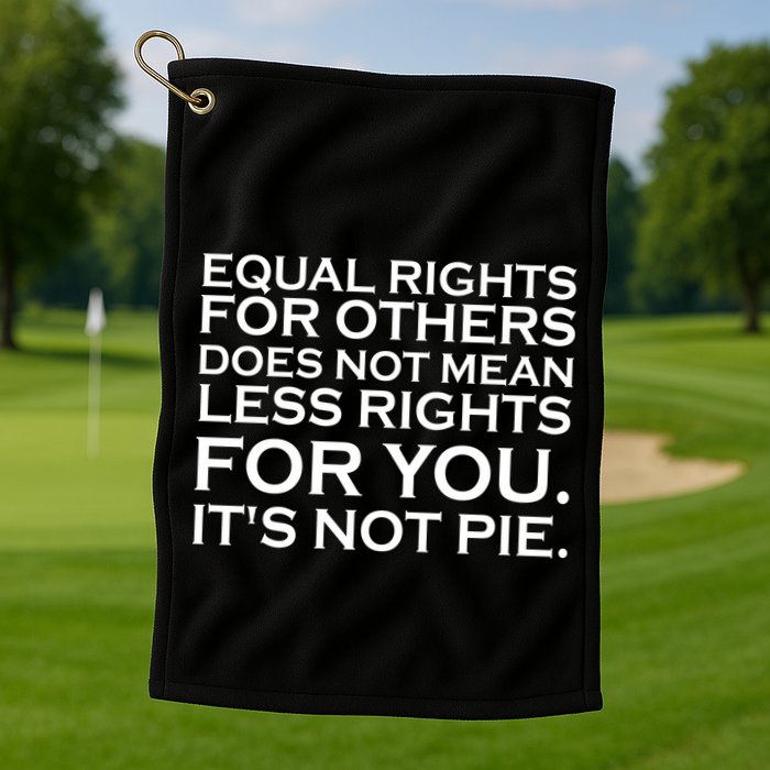 Equal Rights For Others Does Not Mean Less Rights For You Golf Towel