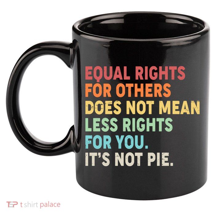 Equal Rights It's Not Pie 11oz C Handle Ceramic Mug
