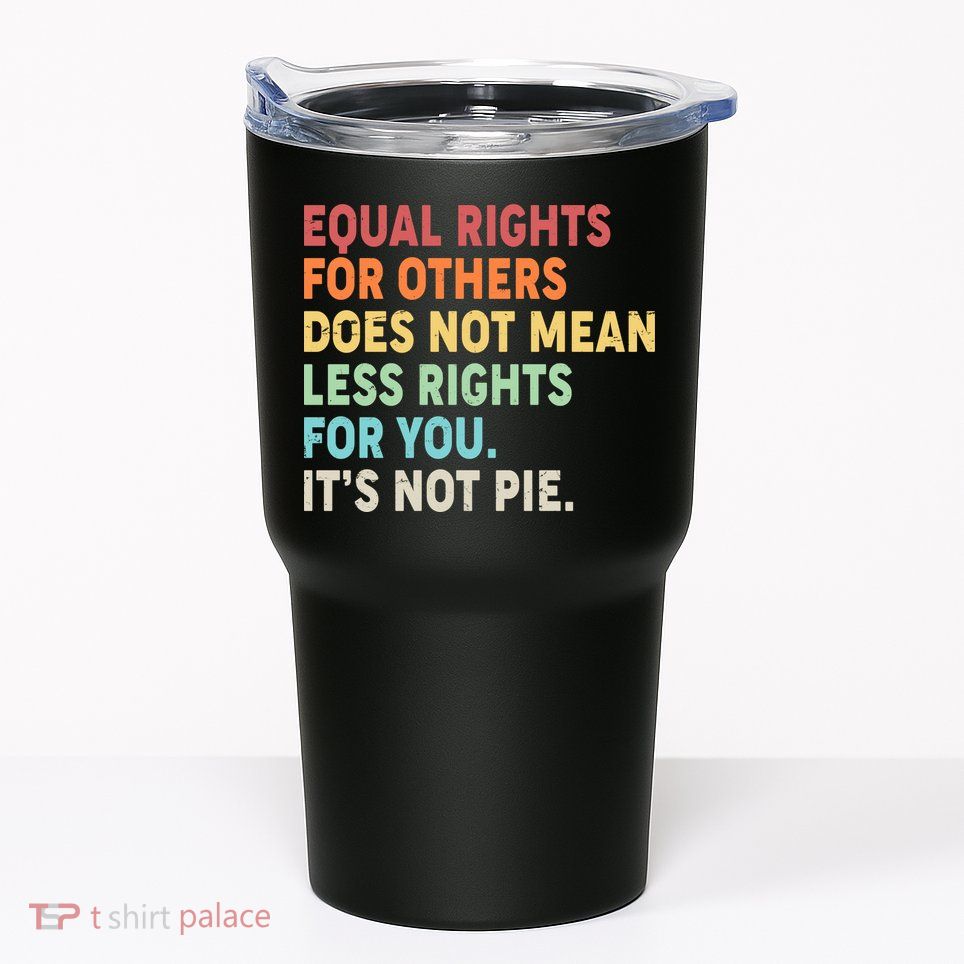 Equal Rights It's Not Pie Tumbler