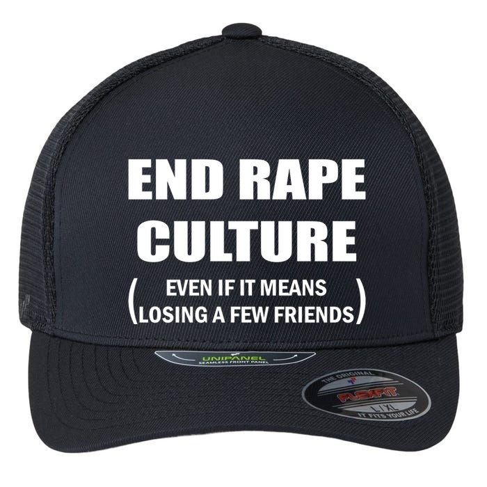End Rape Culture Even If It Means Losing A Few Friends Flexfit Unipanel Trucker Cap
