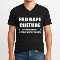 End Rape Culture Even If It Means Losing A Few Friends V-Neck T-Shirt
