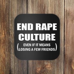 End Rape Culture Even If It Means Losing A Few Friends Coaster