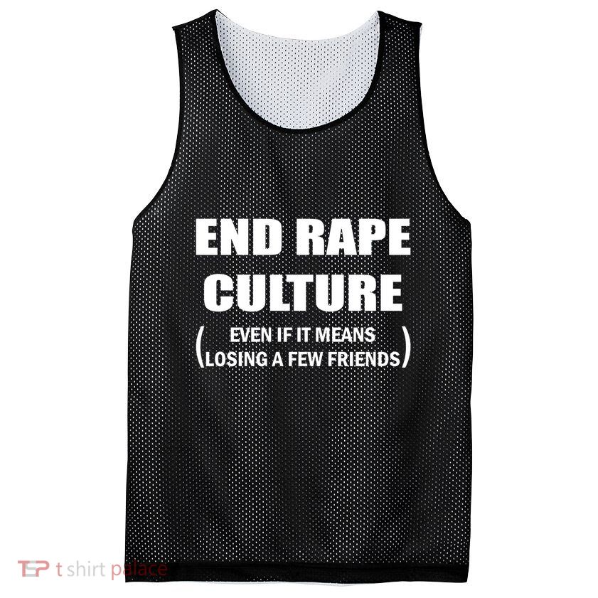 End Rape Culture Even If It Means Losing A Few Friends Mesh Reversible Basketball Jersey Tank