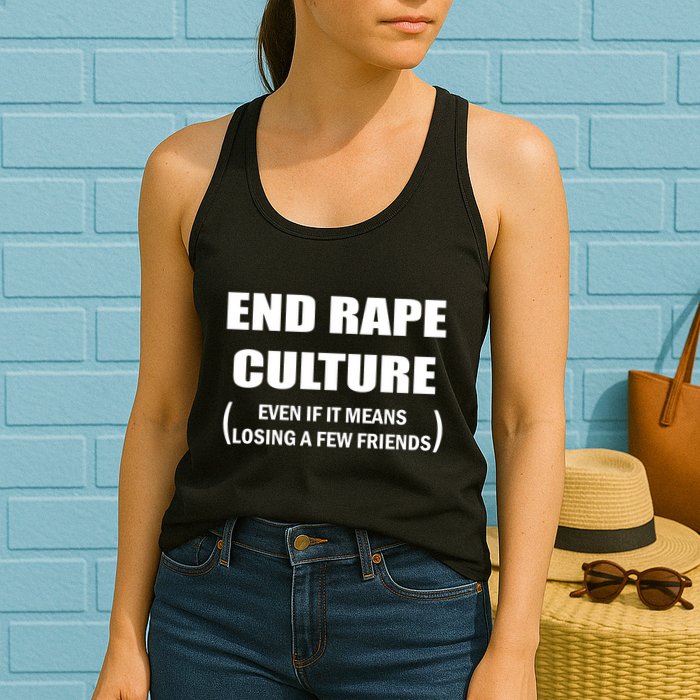 End Rape Culture Even If It Means Losing A Few Friends Womens Tank Top