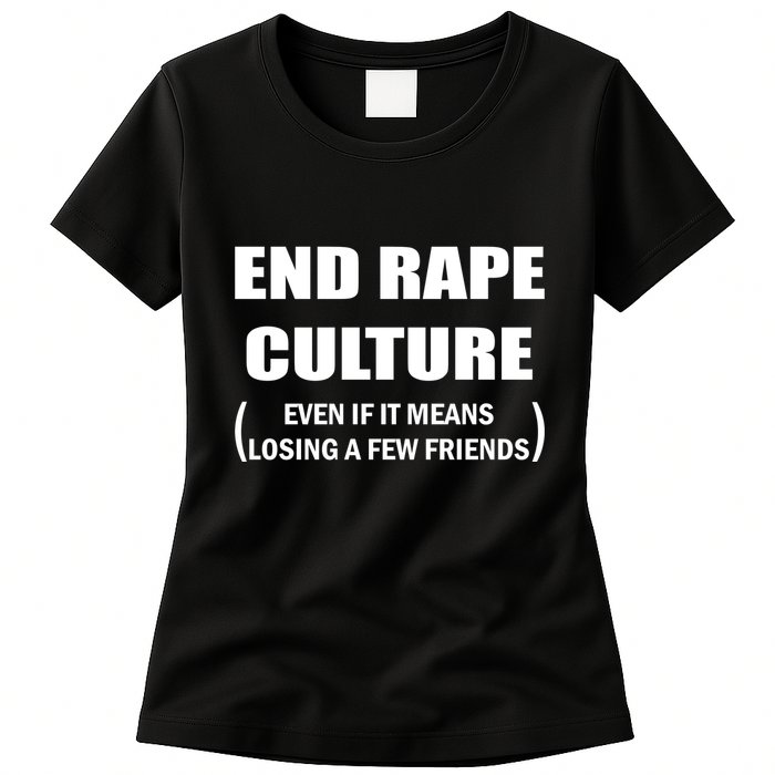 End Rape Culture Even If It Means Losing A Few Friends Womens T-Shirt