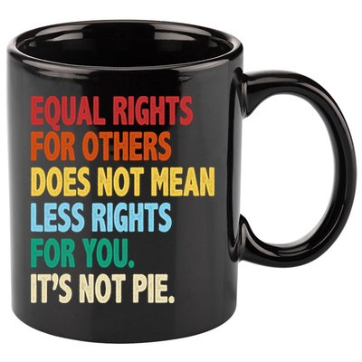 Equal Rights For Others Its Not Pie 11oz C Handle Ceramic Mug