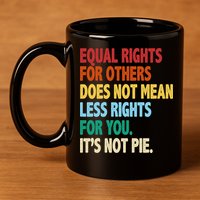 Equal Rights For Others Its Not Pie 11oz C Handle Ceramic Mug