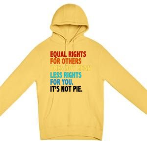 Equal Rights For Other Does Not Mean Less Rights For You It's Not Pie Premium Pullover Hoodie