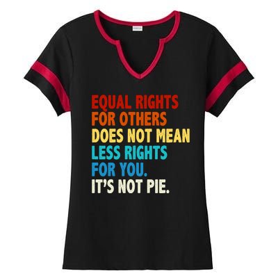 Equal Rights For Other Does Not Mean Less Rights For You It's Not Pie Ladies Halftime Notch Neck Tee