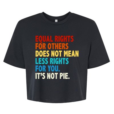 Equal Rights For Other Does Not Mean Less Rights For You It's Not Pie Bella+Canvas Jersey Crop Tee